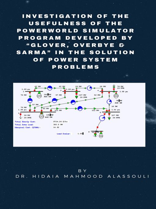 Title details for Investigation of the Usefulness of the PowerWorld Simulator Program Developed by "Glover, Overbye & Sarma" in the Solution of Power System Problems by Dr. Hidaia Alassouli - Available